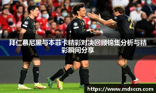 拜仁慕尼黑与本菲卡精彩对决回顾锦集分析与精彩瞬间分享
