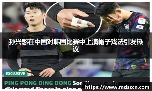 孙兴慜在中国对韩国比赛中上演帽子戏法引发热议