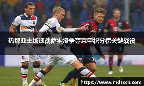 热那亚主场迎战萨索洛争夺意甲积分榜关键战役