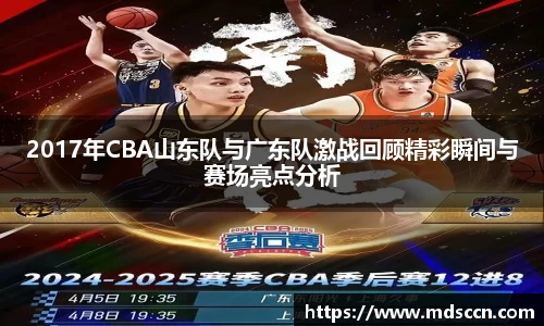 2017年CBA山东队与广东队激战回顾精彩瞬间与赛场亮点分析